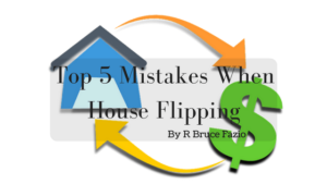Top 5 Mistakes When House Flipping By R Bruce Fazio